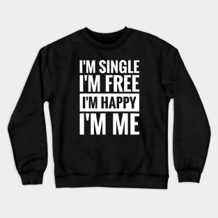 I'M SINGLE, I'M FREE, I'M HAPPY, I'M ME Crewneck Sweatshirt